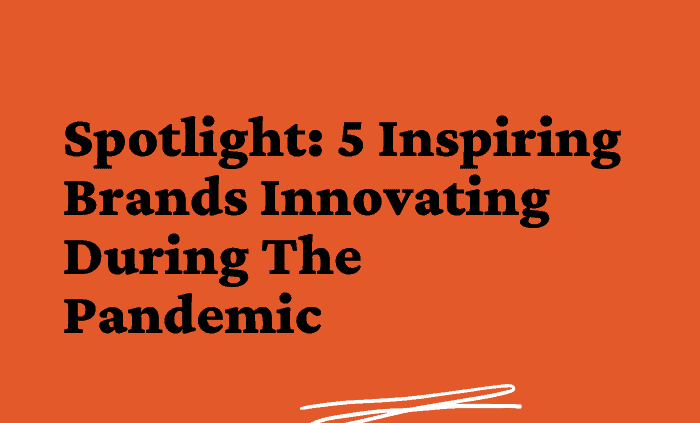 5 Inspiring Brands Innovating During The Pandemic