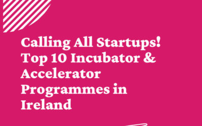 Top 10 Incubator & Accelerator Programmes in Ireland