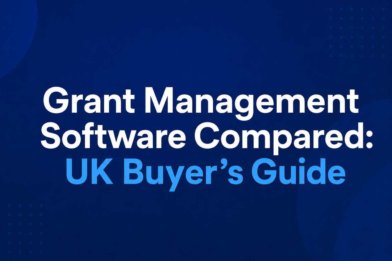 Grant Management Software Compared UK Buyer’s Guide Grant Management Software Compared UK Buyer's Guide